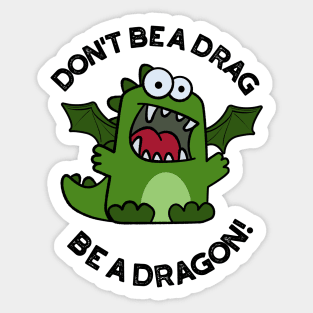 Don't Be A Drag Be A Dragon Funny Reptile Pun Sticker